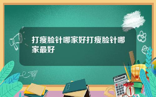 打瘦脸针哪家好打瘦脸针哪家最好