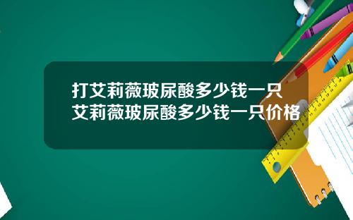 打艾莉薇玻尿酸多少钱一只艾莉薇玻尿酸多少钱一只价格