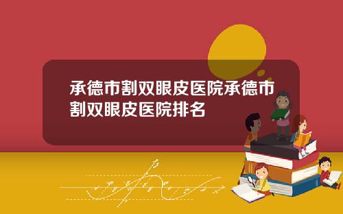 承德市割双眼皮医院承德市割双眼皮医院排名