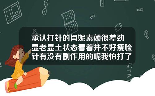 承认打针的闫妮素颜很差劲显老显土状态看着并不好瘦脸针有没有副作用的呢我怕打了脸会变形