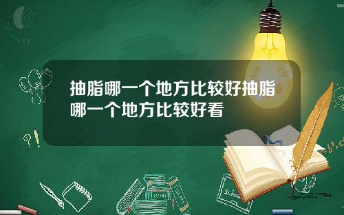 抽脂哪一个地方比较好抽脂哪一个地方比较好看