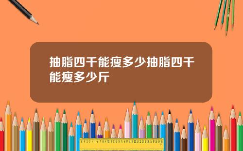 抽脂四千能瘦多少抽脂四千能瘦多少斤