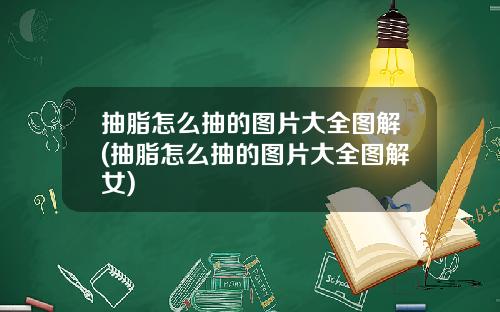抽脂怎么抽的图片大全图解(抽脂怎么抽的图片大全图解女)