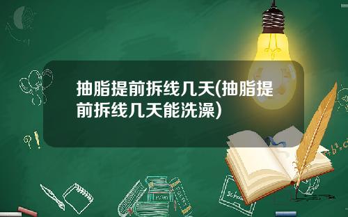 抽脂提前拆线几天(抽脂提前拆线几天能洗澡)