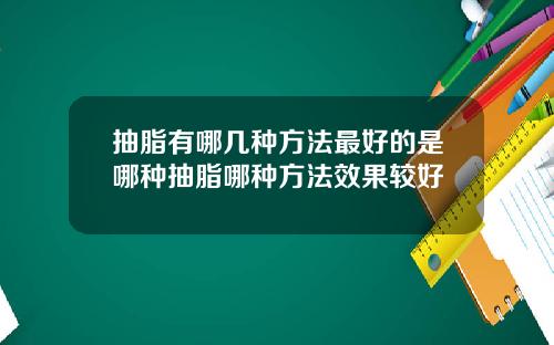 抽脂有哪几种方法最好的是哪种抽脂哪种方法效果较好