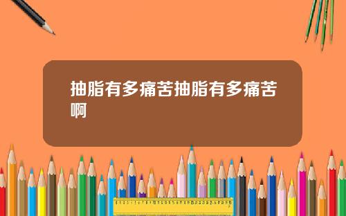 抽脂有多痛苦抽脂有多痛苦啊
