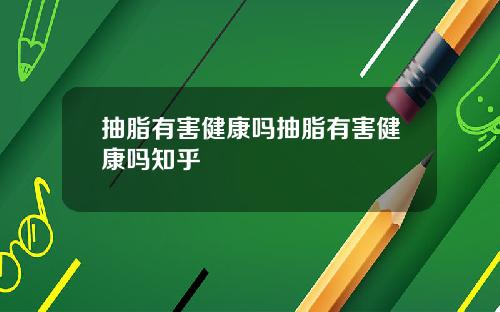 抽脂有害健康吗抽脂有害健康吗知乎