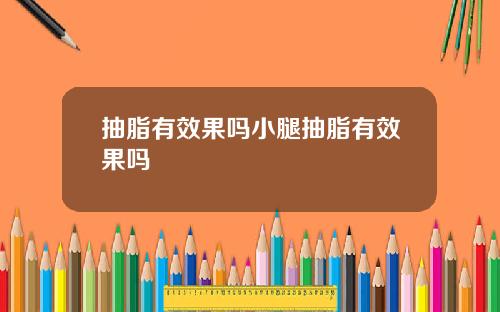 抽脂有效果吗小腿抽脂有效果吗