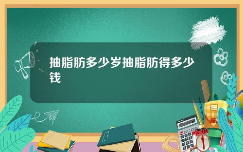 抽脂肪多少岁抽脂肪得多少钱