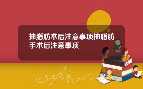 抽脂肪术后注意事项抽脂肪手术后注意事项