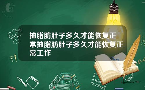 抽脂肪肚子多久才能恢复正常抽脂肪肚子多久才能恢复正常工作