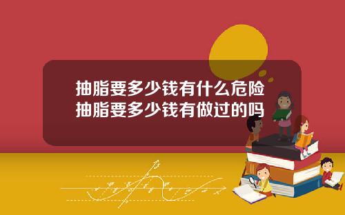 抽脂要多少钱有什么危险 抽脂要多少钱有做过的吗