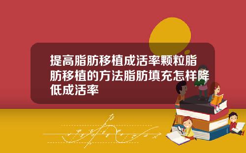 提高脂肪移植成活率颗粒脂肪移植的方法脂肪填充怎样降低成活率
