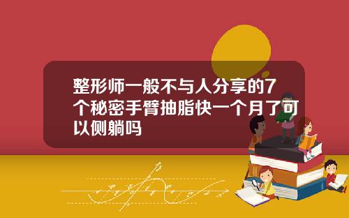 整形师一般不与人分享的7个秘密手臂抽脂快一个月了可以侧躺吗
