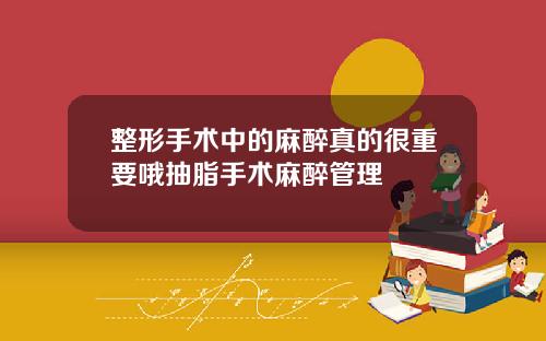整形手术中的麻醉真的很重要哦抽脂手术麻醉管理