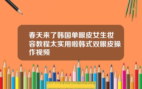 春天来了韩国单眼皮女生妆容教程太实用啦韩式双眼皮操作视频
