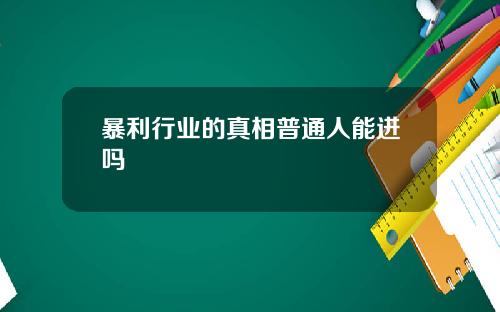 暴利行业的真相普通人能进吗