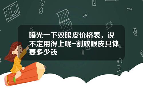 曝光一下双眼皮价格表，说不定用得上呢-割双眼皮具体要多少钱