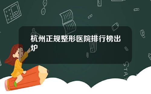 杭州正规整形医院排行榜出炉