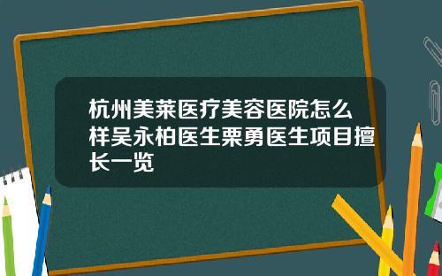 杭州美莱医疗美容医院怎么样吴永柏医生栗勇医生项目擅长一览