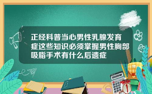 正经科普当心男性乳腺发育症这些知识必须掌握男性胸部吸脂手术有什么后遗症