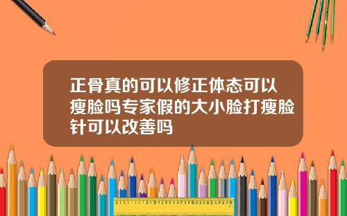 正骨真的可以修正体态可以瘦脸吗专家假的大小脸打瘦脸针可以改善吗