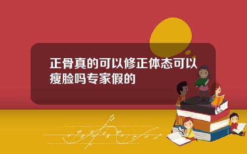 正骨真的可以修正体态可以瘦脸吗专家假的