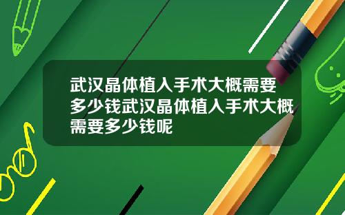 武汉晶体植入手术大概需要多少钱武汉晶体植入手术大概需要多少钱呢