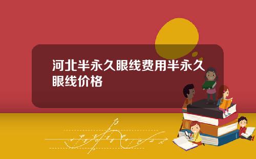 河北半永久眼线费用半永久眼线价格