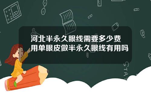河北半永久眼线需要多少费用单眼皮做半永久眼线有用吗
