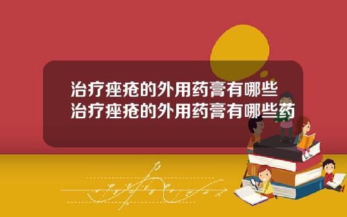 治疗痤疮的外用药膏有哪些治疗痤疮的外用药膏有哪些药