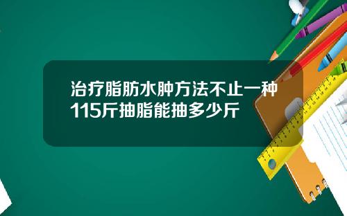治疗脂肪水肿方法不止一种115斤抽脂能抽多少斤