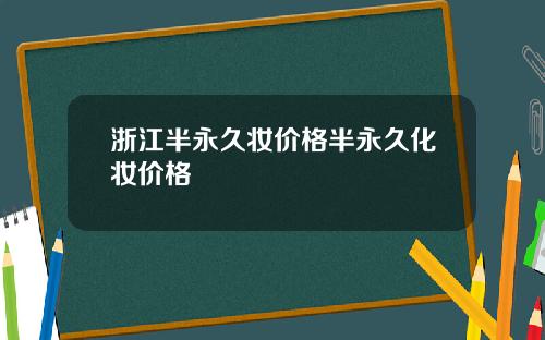 浙江半永久妆价格半永久化妆价格