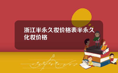 浙江半永久妆价格表半永久化妆价格