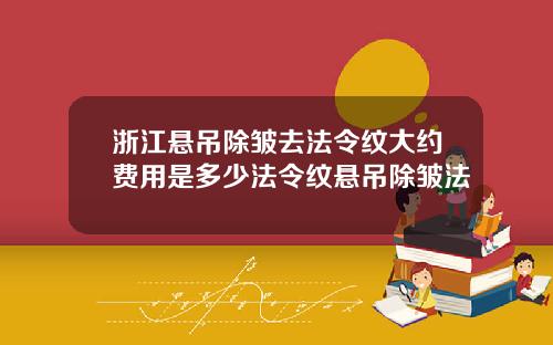 浙江悬吊除皱去法令纹大约费用是多少法令纹悬吊除皱法