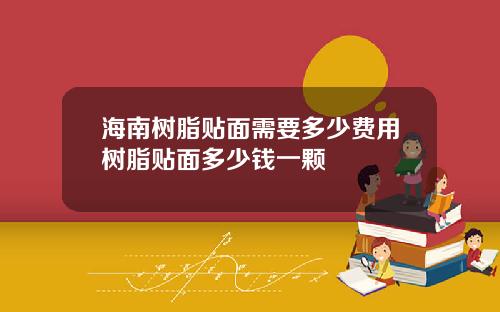 海南树脂贴面需要多少费用树脂贴面多少钱一颗