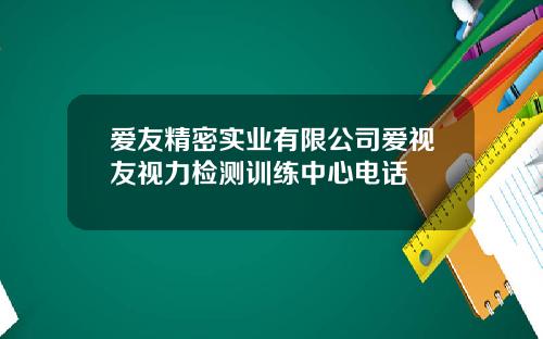 爱友精密实业有限公司爱视友视力检测训练中心电话