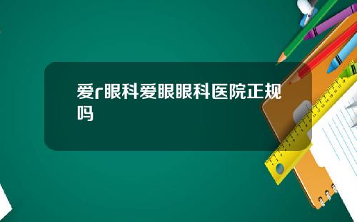 爱r眼科爱眼眼科医院正规吗