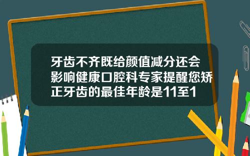 牙齿不齐既给颜值减分还会影响健康口腔科专家提醒您矫正牙齿的最佳年龄是11至14岁暴牙矫正佳年龄