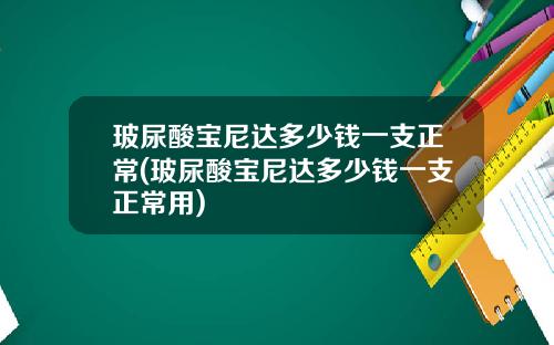 玻尿酸宝尼达多少钱一支正常(玻尿酸宝尼达多少钱一支正常用)