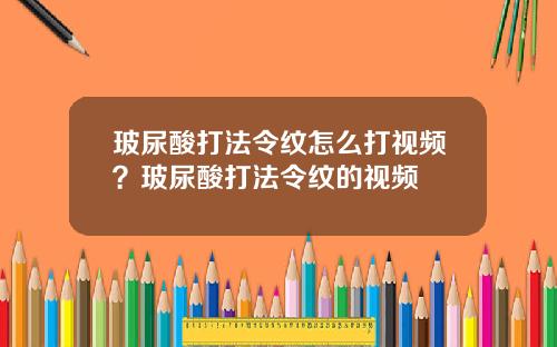 玻尿酸打法令纹怎么打视频？玻尿酸打法令纹的视频