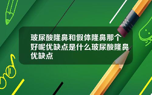 玻尿酸隆鼻和假体隆鼻那个好呢优缺点是什么玻尿酸隆鼻优缺点