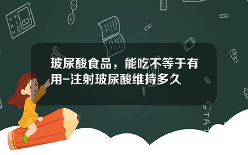 玻尿酸食品，能吃不等于有用-注射玻尿酸维持多久