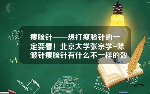 瘦脸针——想打瘦脸针的一定要看！北京大学张宗学-除皱针瘦脸针有什么不一样的效果嘛