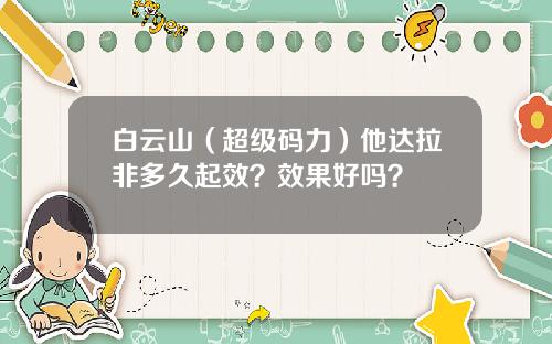 白云山（超级码力）他达拉非多久起效？效果好吗？