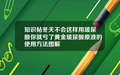知识帖冬天不会这样用玻尿酸你就亏了黄金玻尿酸原液的使用方法图解