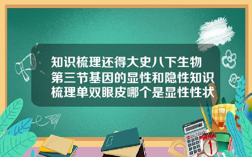 知识梳理还得大史八下生物第三节基因的显性和隐性知识梳理单双眼皮哪个是显性性状哪个是隐性性状