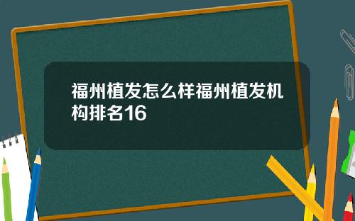 福州植发怎么样福州植发机构排名16