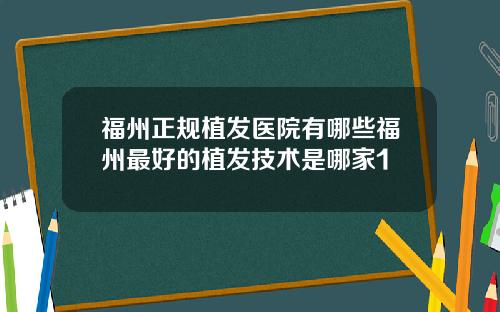福州正规植发医院有哪些福州最好的植发技术是哪家1