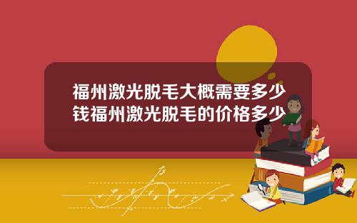 福州激光脱毛大概需要多少钱福州激光脱毛的价格多少